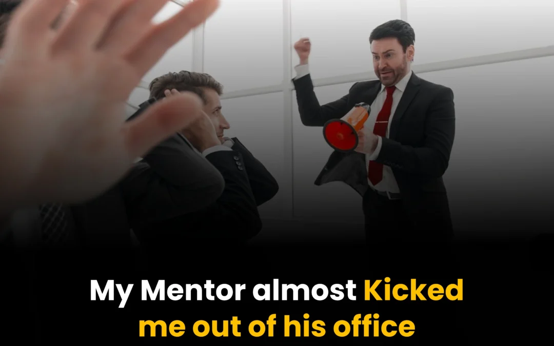 My mentor almost Kicked me out of his office