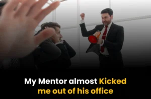 My mentor almost Kicked me out of his office