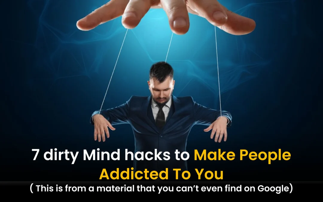 7 Dirty Mind Hacks to Make People Addicted to you( This is from a material that you can’t even find on Google)