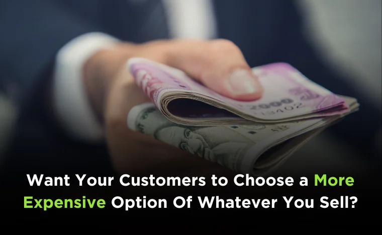 Want Your Customers to Choose a More Expensive Option Of Whatever You Sell?